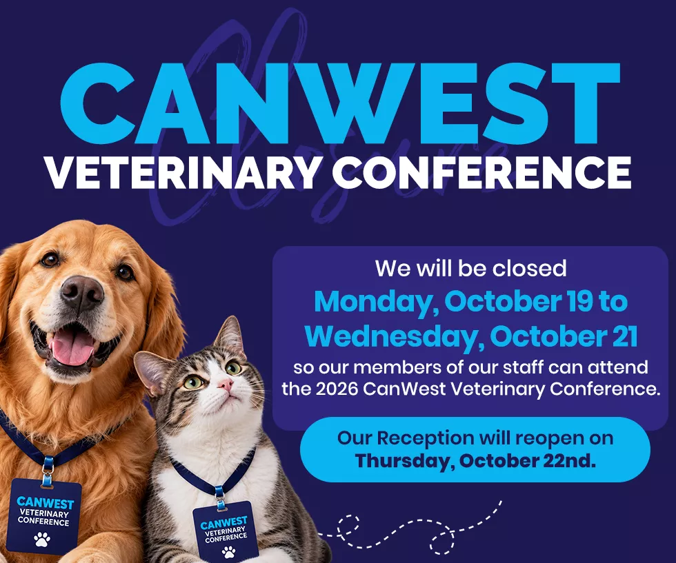 We will be closed Monday, October 19-Wednesday, October 21 so our members of our staff can attend the 2026 CanWest Veterinary Conference.